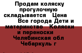 Продам коляску прогулочную, складывается › Цена ­ 3 000 - Все города Дети и материнство » Коляски и переноски   . Челябинская обл.,Чебаркуль г.
